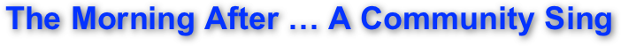 The Morning After … A Community Sing